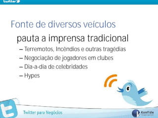 Fonte de diversos veículos
 pauta a imprensa tradicional
  – Terremotos, Incêndios e outras tragédias
  – Negociação de jogadores em clubes
  – Dia-a-dia de celebridades
  – Hypes




   www.fernandosouza.com.br
 