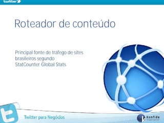 Roteador de conteúdo

Principal fonte de tráfego de sites
brasileiros segundo
StatCounter Global Stats




    www.fernandosouza.com.br
 