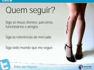 Quem seguir?
Sigo só meus clientes, parceiros,
funcionários e amigos

Siga as referências de mercado

Siga todo mundo que me segue




     www.fernandosouza.com.br
 