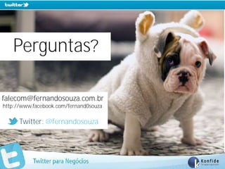 Perguntas?

falecom@fernandosouza.com.br
http://www.facebook.com/fernand0souza

      Twitter: @fernandosouza




          www.fernandosouza.com.br
 