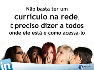 Não basta ter um
  currículo na rede.
É preciso dizer a todos
onde ele está e como acessá-lo




 www.fernandosouza.com.br
 