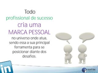 Todo
profissional de sucesso
      cria uma
 MARCA PESSOAL
   no universo onde atua,
 sendo essa a sua principal
    ferramenta para se
   posicionar diante dos
          desafios.


   www.fernandosouza.com.br
 
