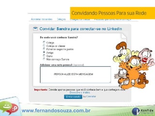 Convidando Pessoas Para sua Rede




www.fernandosouza.com.br
 