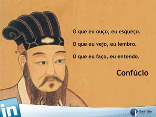O que eu ouço, eu esqueço.

                 O que eu vejo, eu lembro.

                 O que eu faço, eu entendo.


                                  Confúcio



www.fernandosouza.com.br
 