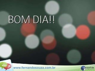 BOM DIA!!



 www.fernandosouza.com.br
 
