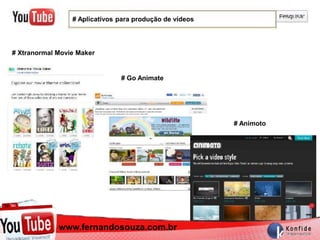 # Aplicativos para produção de vídeos




# Xtranormal Movie Maker


                               # Go Animate




                                                         # Animoto




           www.fernandosouza.com.br
         www.fernandosouza.com.br
 