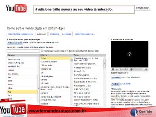 # Adicione trilha sonora ao seu vídeo já indexado.




  www.fernandosouza.com.br
www.fernandosouza.com.br
 