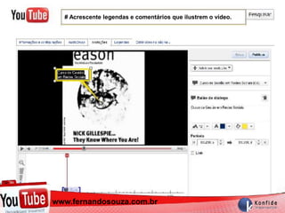 # Acrescente legendas e comentários que ilustrem o vídeo.




  www.fernandosouza.com.br
www.fernandosouza.com.br
 