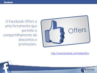 O Facebook Offers é
 uma ferramenta que
           permite o
compartilhamento de
         descontos e
         promoções.

                           http://www.facebook.com/help/offers




      www.fernandosouza.com.br                               260
 
