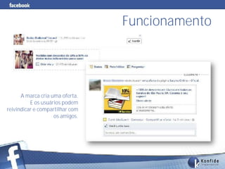 Funcionamento




      A marca cria uma oferta.
          E os usuários podem
reivindicar e compartilhar com
                    os amigos.




          www.fernandosouza.com.br           261
 
