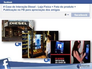 # Case de Interação Diesel : Loja Física + Foto do produto +
Publicação no FB para apreciação dos amigos




       www.fernandosouza.com.br
 