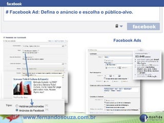 # Facebook Ad: Defina o anúncio e escolha o público-alvo.




                                                Facebook Ads




       www.fernandosouza.com.br
 