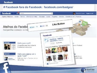 # Facebook fora do Facebook: facebook.com/badges/
                              --




       www.fernandosouza.com.br
 