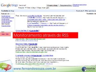 Monitoramento através de RSS




www.fernandosouza.com.br
 