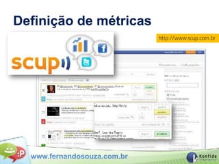 Definição de métricas
                             http://www.scup.com.br




  www.fernandosouza.com.br
 
