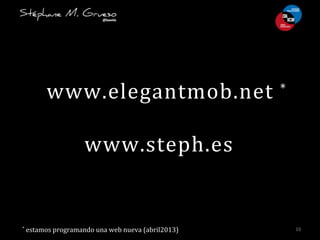 10	
  
www.elegantmob.net	
  *	
  
www.steph.es	
  
*	
  estamos	
  programando	
  una	
  web	
  nueva	
  (abril2013)	
  
 
