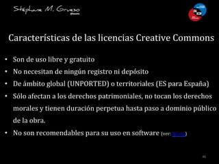 Características	
  de	
  las	
  licencias	
  Creative	
  Commons	
  
	
  
•  Son	
  de	
  uso	
  libre	
  y	
  gratuito	
 ...