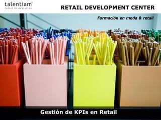 RETAIL DEVELOPMENT CENTER
                  Formación en moda & retail




Gestión de KPIs en Retail
 