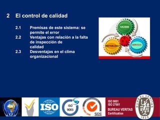 El control de calidad2.1        Premisas de este sistema: se permite el error2.2        Ventajas con relación a la falta de inspección de calidad2.3        Desventajas en el clima organizacional