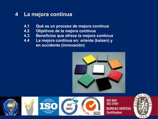 La mejora continua4.1      Qué es un proceso de mejora continua4.2      Objetivos de la mejora continua4.3      Beneficios que ofrece la mejora continua4.4      La mejora continua en: oriente (kaizen) y enoccidente (innovación)