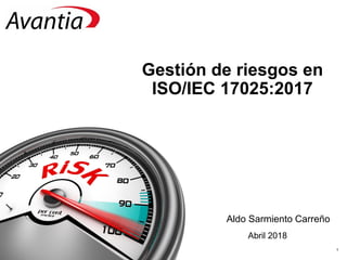 1
Gestión de riesgos en
ISO/IEC 17025:2017
Abril 2018
Aldo Sarmiento Carreño
 