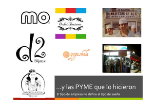 …y	
  las	
  PYME	
  que	
  lo	
  hicieron	
  
El	
  0po	
  de	
  empresa	
  no	
  deﬁne	
  el	
  0po	
  de	
  sueño	
  
 