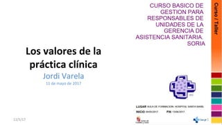Los valores de la
práctica clínica
Jordi Varela
11 de mayo de 2017
11/5/17 1
 