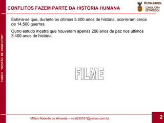 Estima-se que, durante os últimos 5.600 anos de história, ocorreram cerca de 14.500 guerras. Outro estudo mostra que houveram apenas 286 anos de paz nos últimos 3.400 anos de história. CONFLITOS FAZEM PARTE DA HISTÓRIA HUMANA FILME 