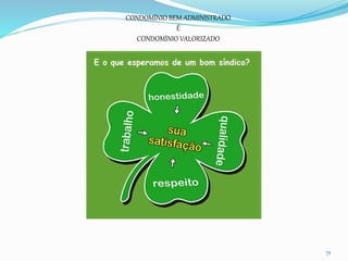 71
CONDOMÍNIO BEM ADMINISTRADO
É
CONDOMÍNIO VALORIZADO
 