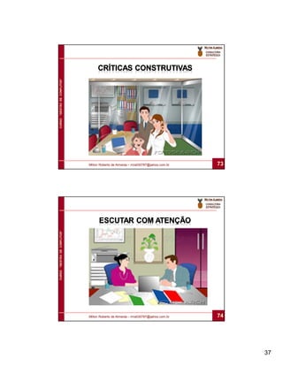 CURSO “GESTÃO DE CONFLITOS”




                              Milton Roberto de Almeida – mra030787@yahoo.com.br   73
CURSO “GESTÃO DE CONFLITOS”




                              Milton Roberto de Almeida – mra030787@yahoo.com.br   74




                                                                                        37
 