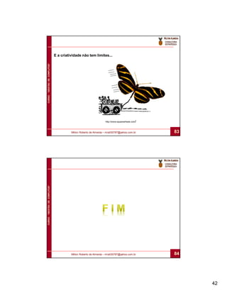 E a criatividade não tem limites...
CURSO “GESTÃO DE CONFLITOS”




                                                                  http://www.squarewheels.com/



                                        Milton Roberto de Almeida – mra030787@yahoo.com.br       83
CURSO “GESTÃO DE CONFLITOS”




                                        Milton Roberto de Almeida – mra030787@yahoo.com.br       84




                                                                                                      42
 