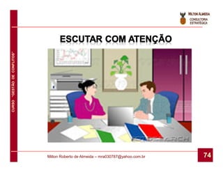 CURSO “GESTÃO DE CONFLITOS”




                              Milton Roberto de Almeida – mra030787@yahoo.com.br   74
 