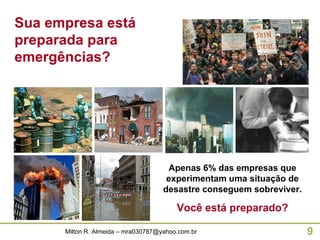 Apenas 6% das empresas que experimentam uma situação de desastre conseguem sobreviver. Você está preparado? Sua empresa está preparada para emergências? 