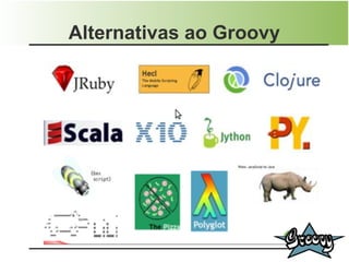 Alternativas ao Groovy
 