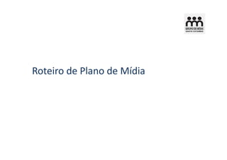 Roteiro de Plano de Mídia
 