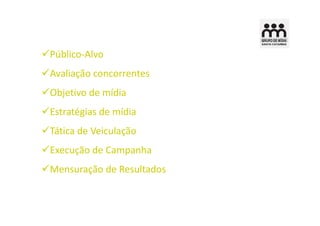Público-Alvo
Avaliação concorrentes
Objetivo de mídia
Estratégias de mídia
Tática de Veiculação
Execução de Campanha
Mensuração de Resultados
 