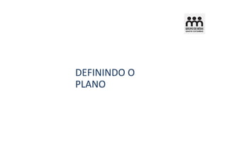 DEFININDO O
PLANO
 