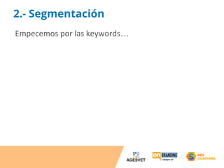2.- Segmentación 
Empecemos por las keywords… 
 