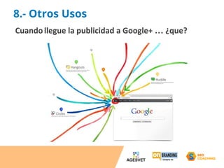 8.- Otros Usos 
Cuando llegue la publicidad a Google+ … ¿que? 
 