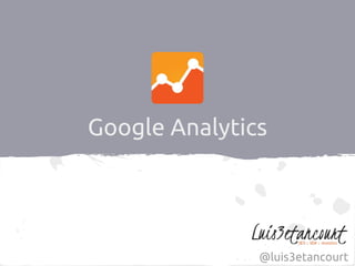 Google Analytics
@luis3etancourt
 