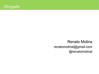 Obrigado Renato Molina [email_address] @renatomolinat 