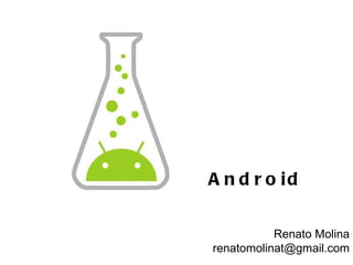 Android Renato Molina [email_address] 
