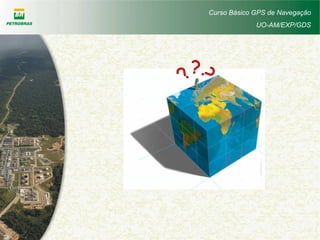Curso Básico GPS de Navegação
UO-AM/EXP/GDS
 