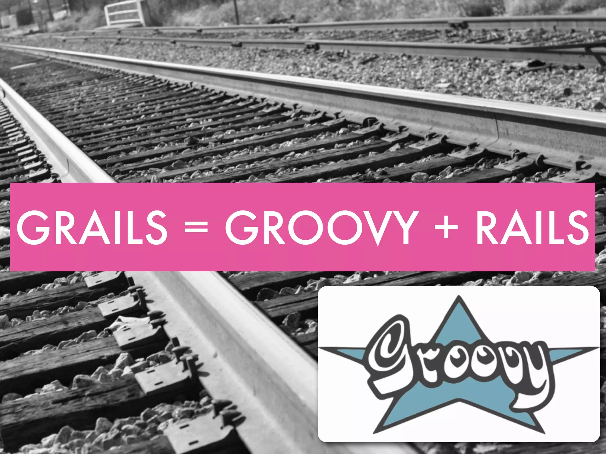GRAILS = GROOVY + RAILS 