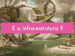 E a infra-estrutura ?
 