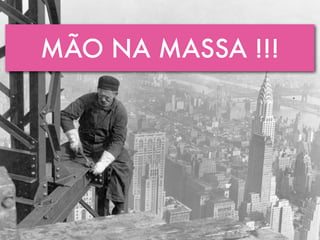 MÃO NA MASSA !!!
 