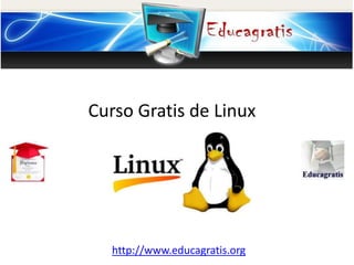 http://www.educagratis.org
Curso Gratis de Linux
 