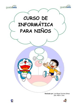 CURSO DE
INFORMÁTICA
 PARA NIÑOS




        Realizado por: Luis Miguel Soriano Gómez
                       Dolo Marín Si...