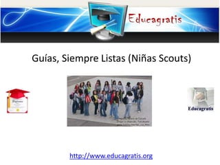 http://www.educagratis.org
Guías, Siempre Listas (Niñas Scouts)
 