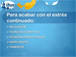 Para acabar con el estrés continuado: RELAJACIÓN TECNICAS COGNITIVAS TECNICAS CONDUCTUALES APOYO SOCIAL FARMACOS 